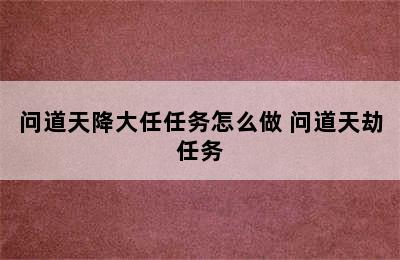 问道天降大任任务怎么做 问道天劫任务